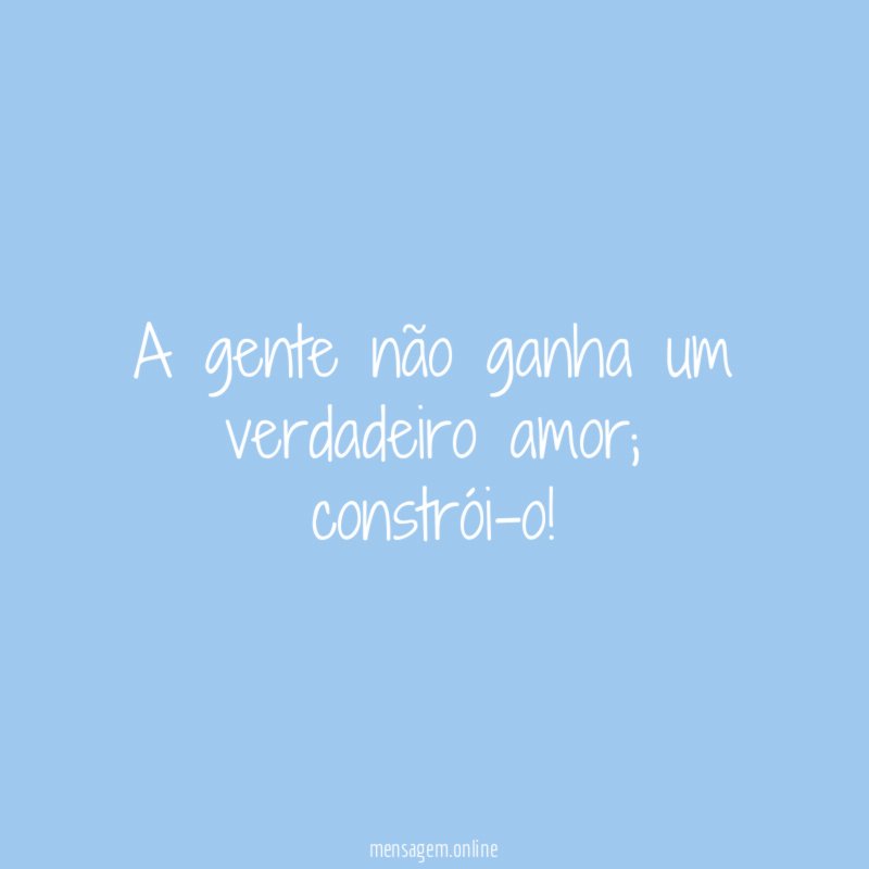 A gente não ganha um verdadeiro amor