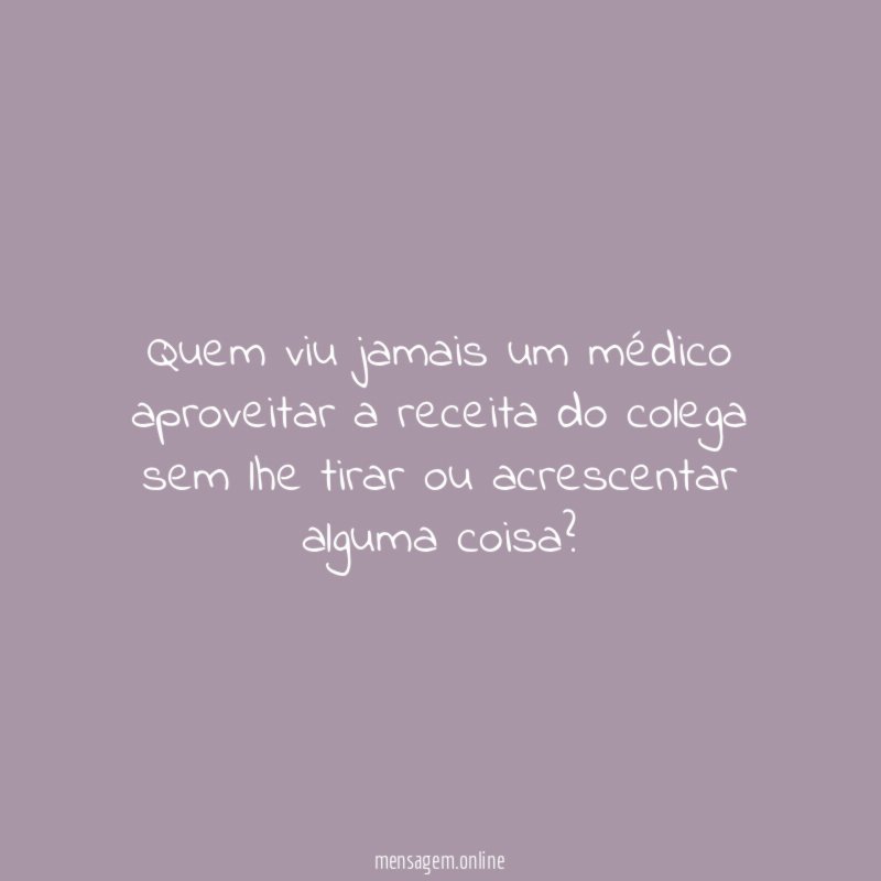 Quem viu jamais um médico aproveitar a receita