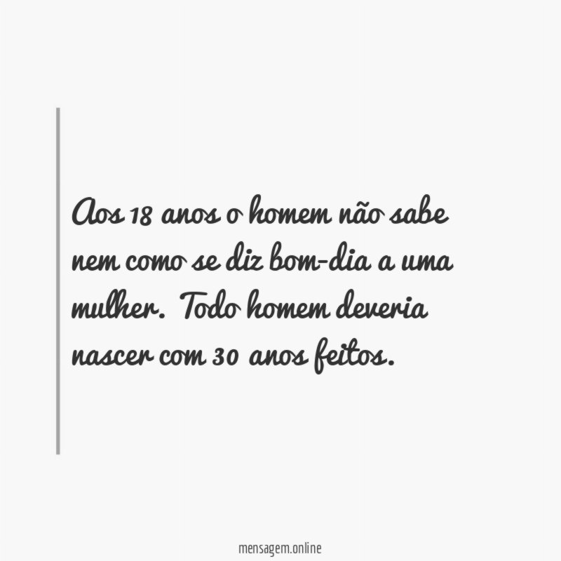 Aos 18 anos o homem não sabe nem