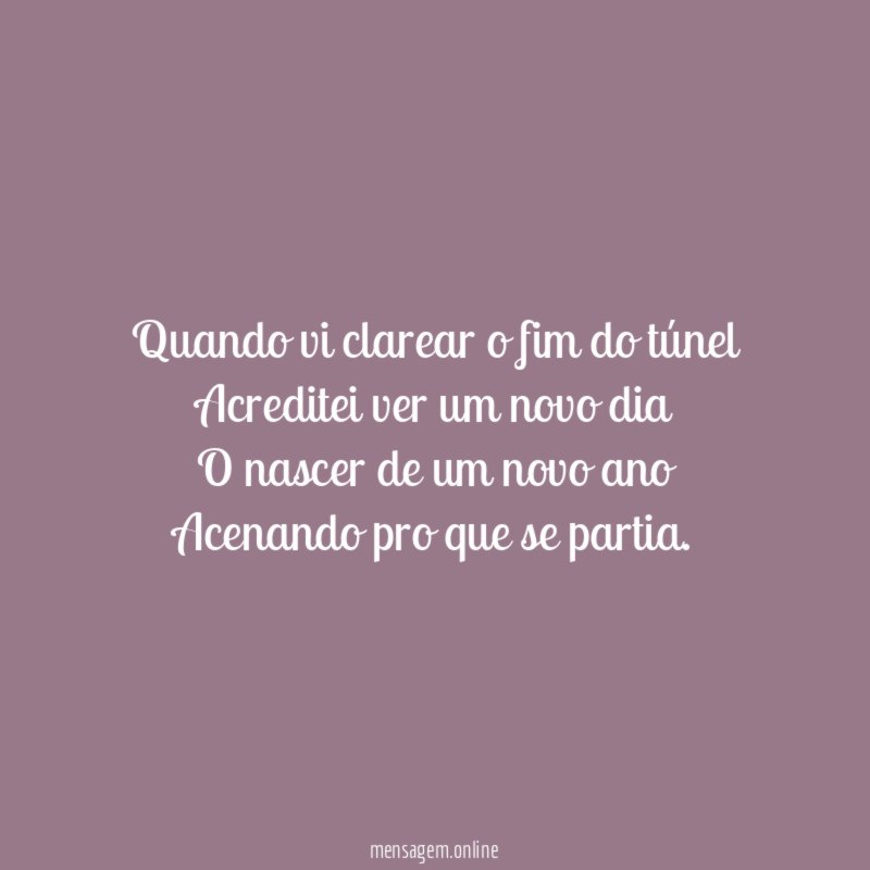 Quando vi clarear o fim do túnel Acreditei ver