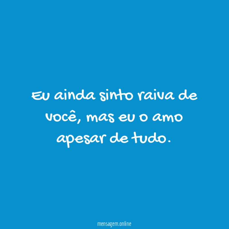 Eu ainda sinto raiva de você
