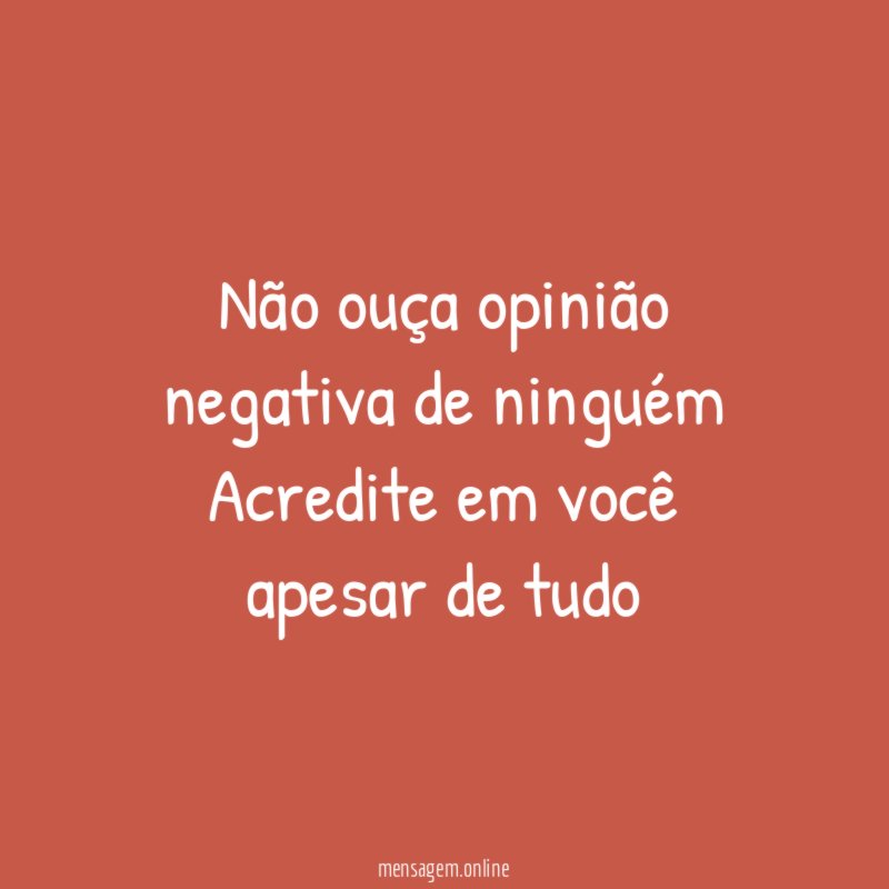 Não ouça opinião negativa de ninguém Acredite em você