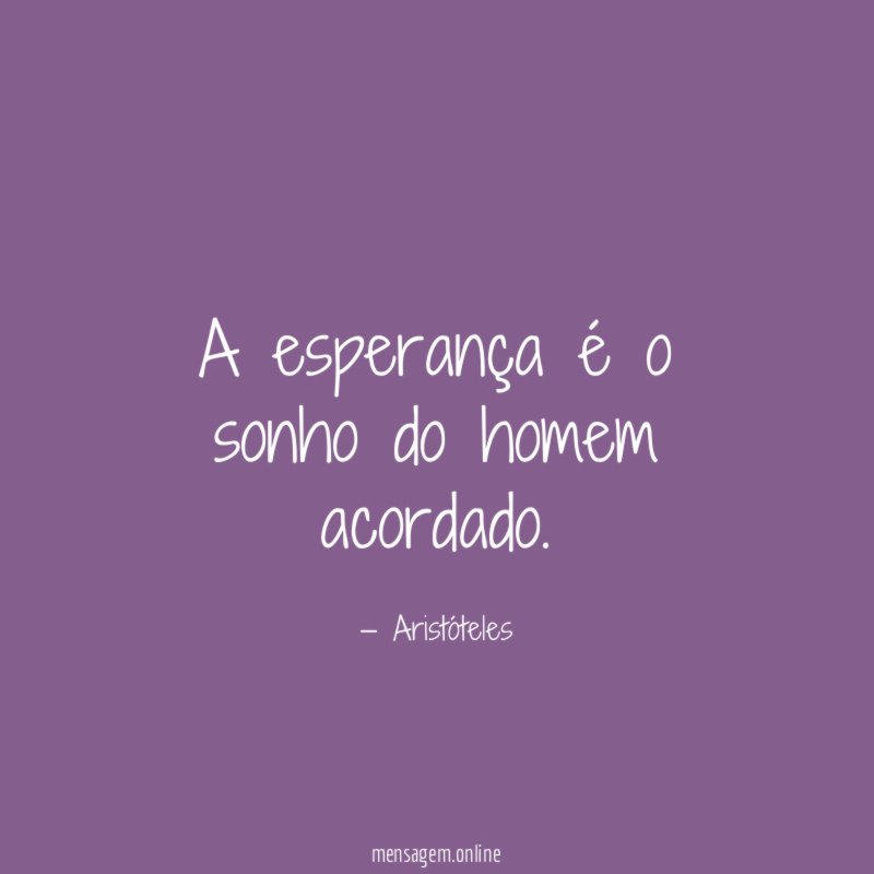 A esperança é o sonho do homem acordado