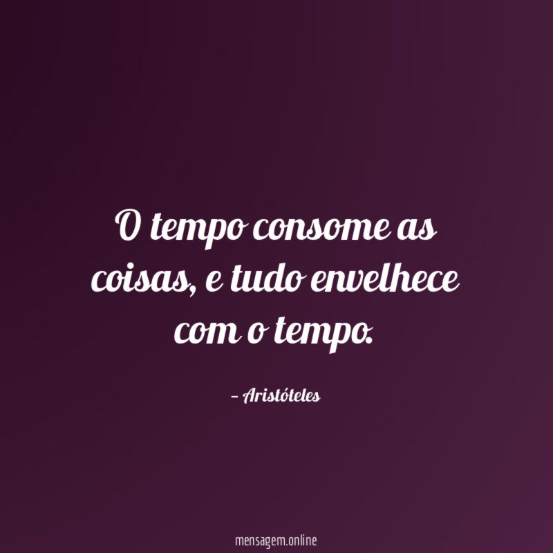 O tempo consome as coisas