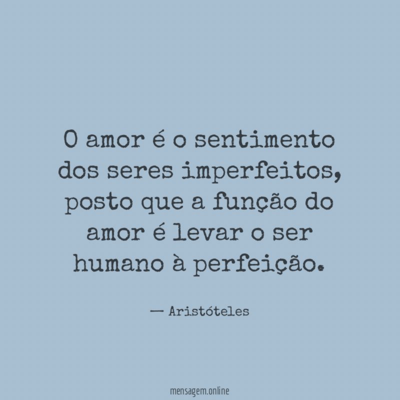 O amor é o sentimento dos seres imperfeitos
