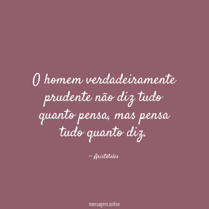 O homem verdadeiramente prudente não diz tudo quanto pensa