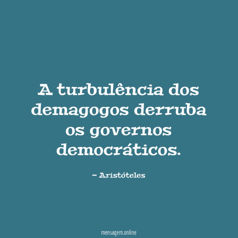 A turbulência dos demagogos derruba os governos democráticos
