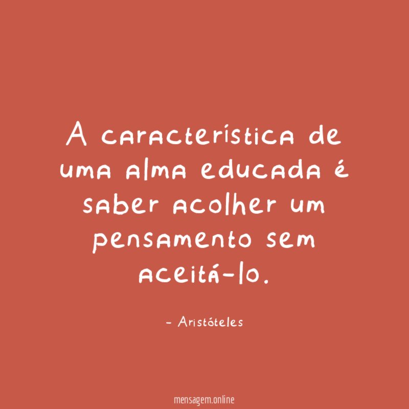 A característica de uma alma educada é saber