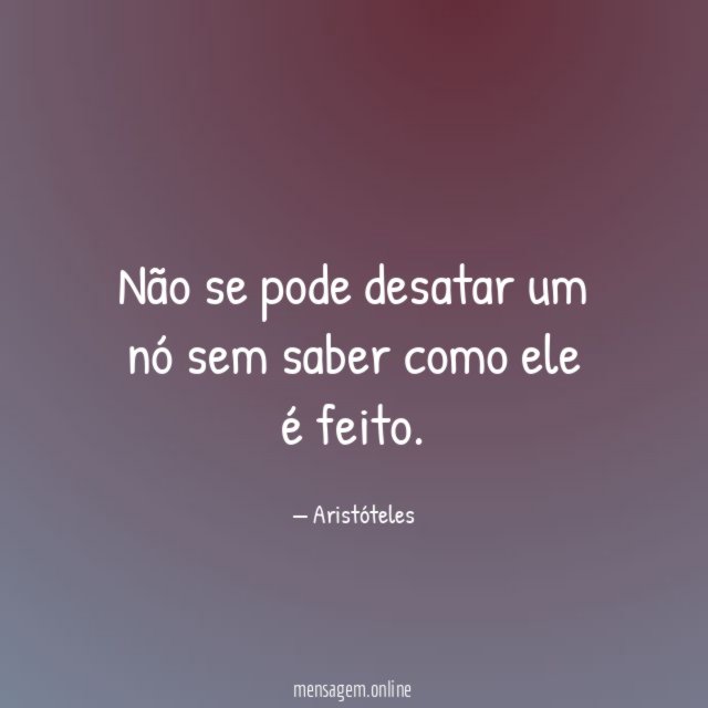 Não se pode desatar um nó sem saber como ele é feito