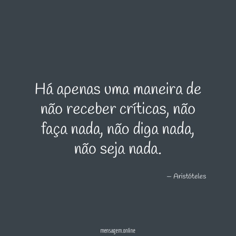 Há apenas uma maneira de não receber críticas