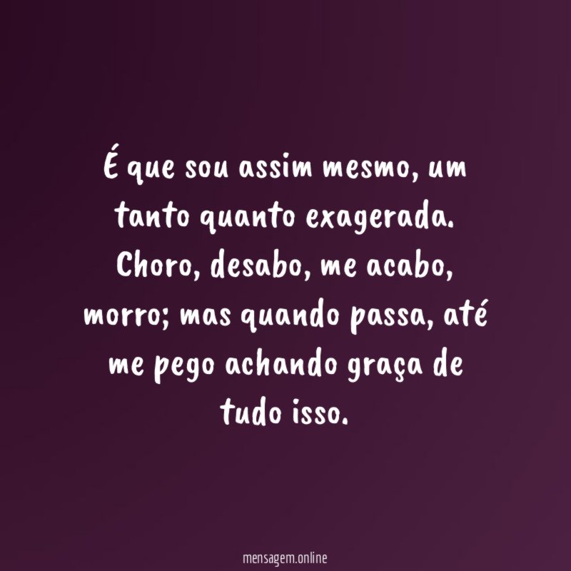 É que sou assim mesmo