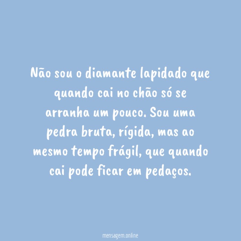 Não sou o diamante lapidado que quando cai