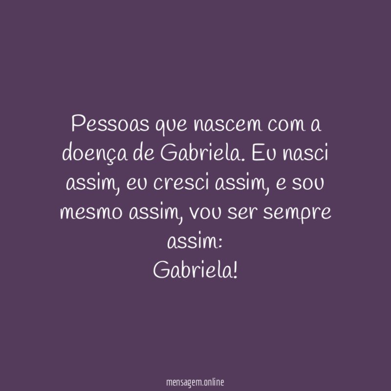 Pessoas que nascem com a doença de Gabriela