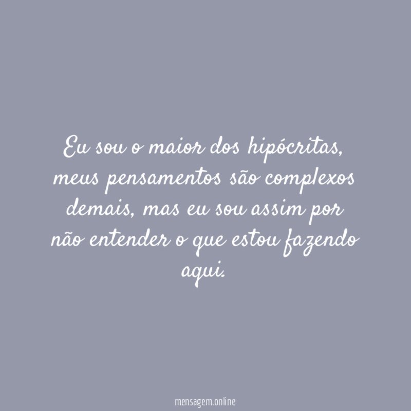 Eu sou o maior dos hipócritas