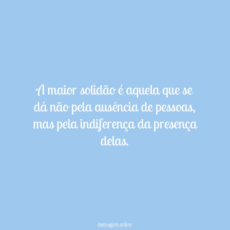 A maior solidão é aquela que se dá