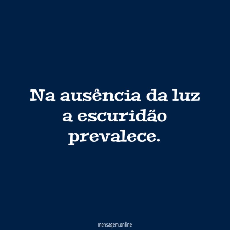 Na ausência da luz a escuridão prevalece