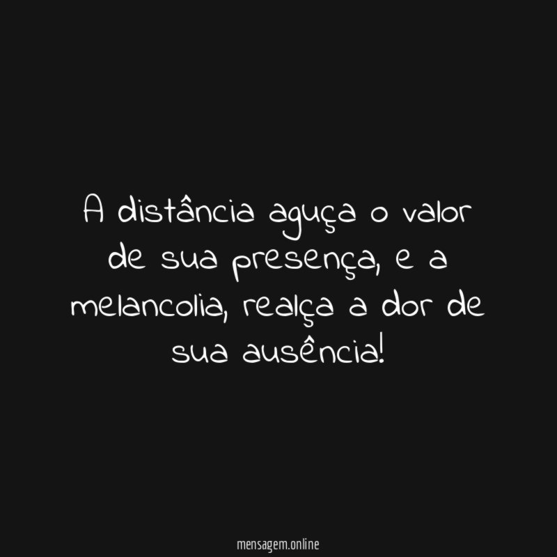 A distância aguça o valor de sua presença