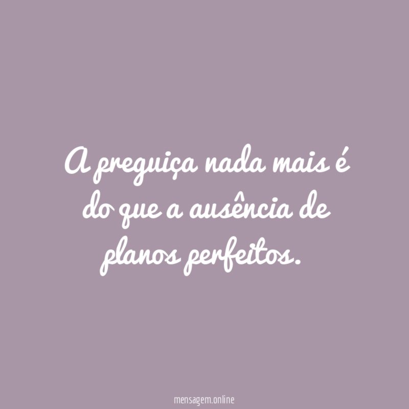 A preguiça nada mais é do que a