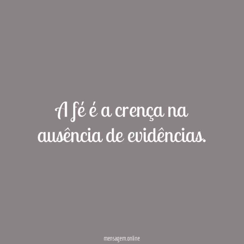 A fé é a crença na ausência de evidências