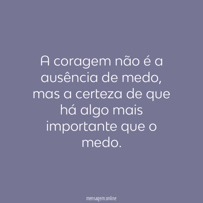 A coragem não é a ausência de medo
