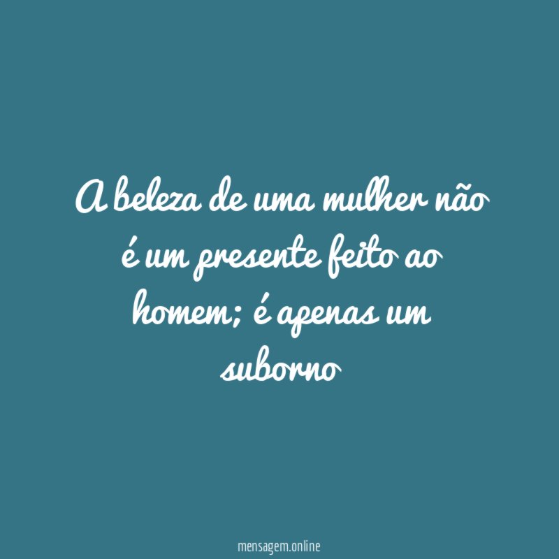 A beleza de uma mulher não é um presente feito ao homem