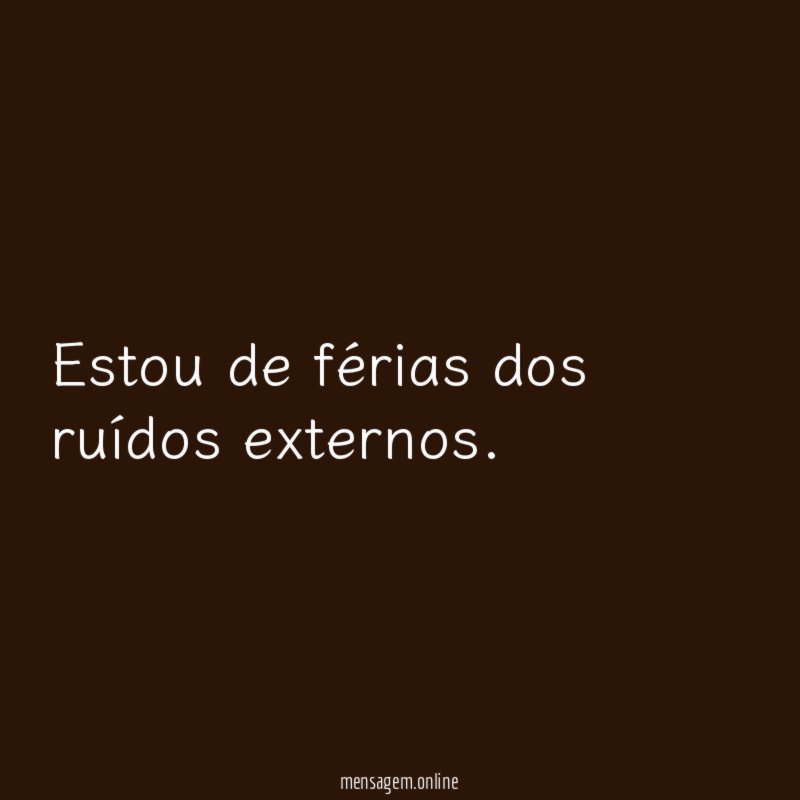 Estou de férias dos ruídos externos