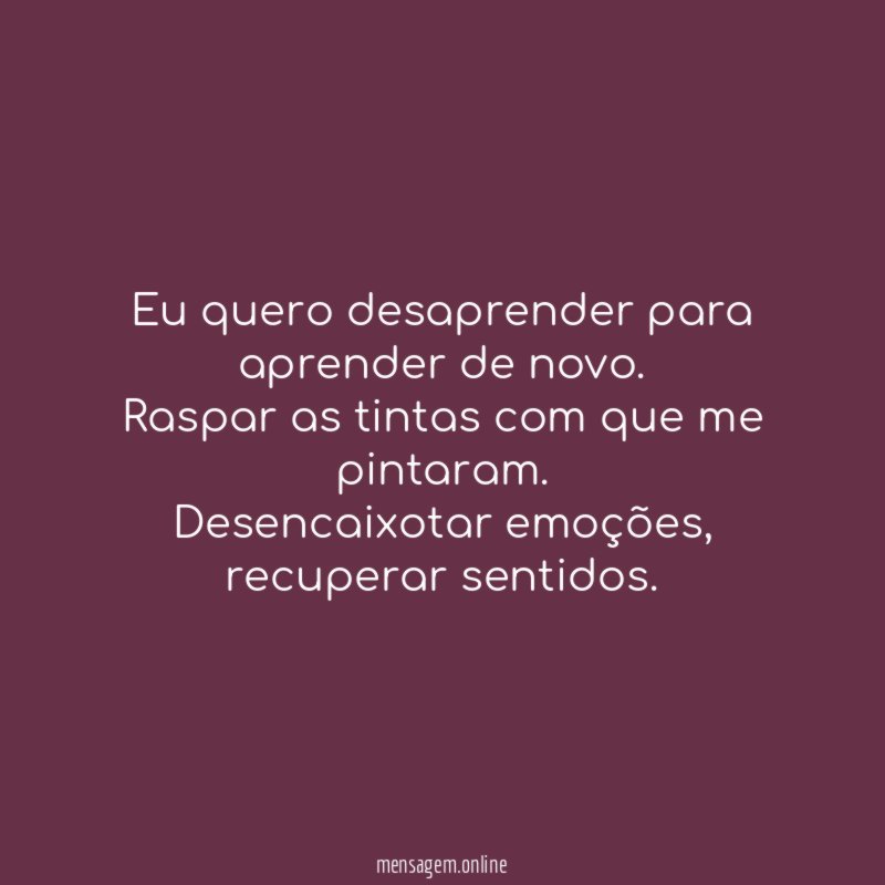 Eu quero desaprender para aprender de novo