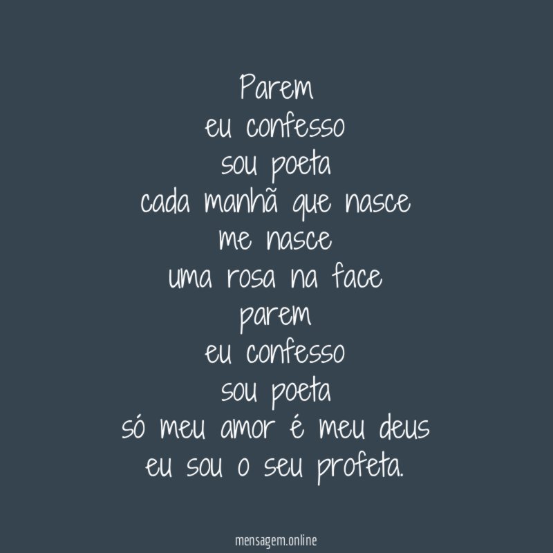 Parem eu confesso sou poeta cada manhã que nasce me nasce uma rosa