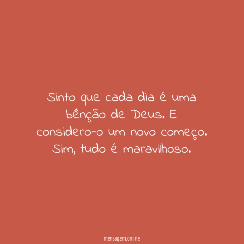 Sinto que cada dia é uma bênção de Deus