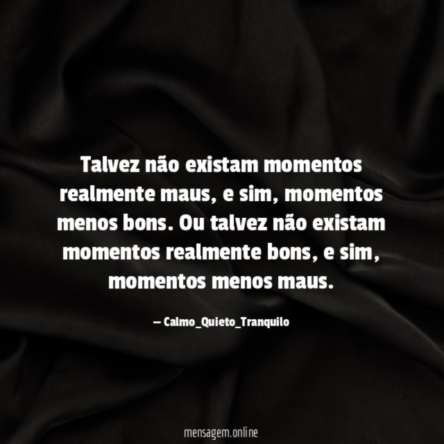 Talvez não existam momentos realmente maus