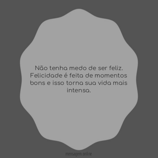 Não tenha medo de ser feliz