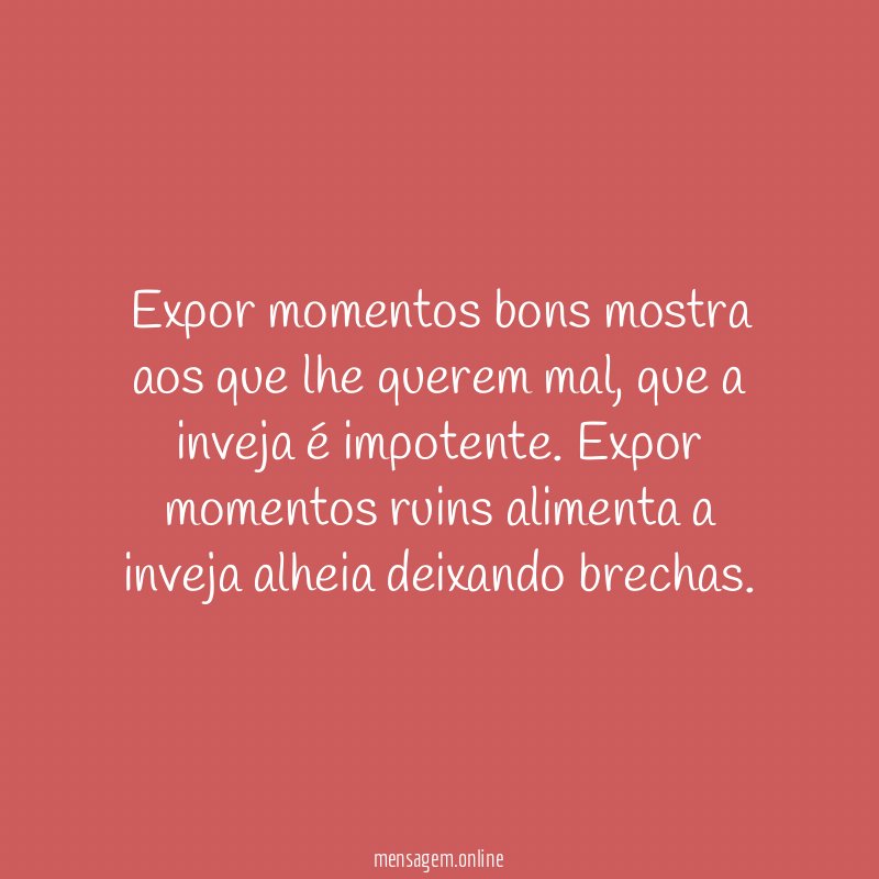 Expor momentos bons mostra aos que lhe querem mal
