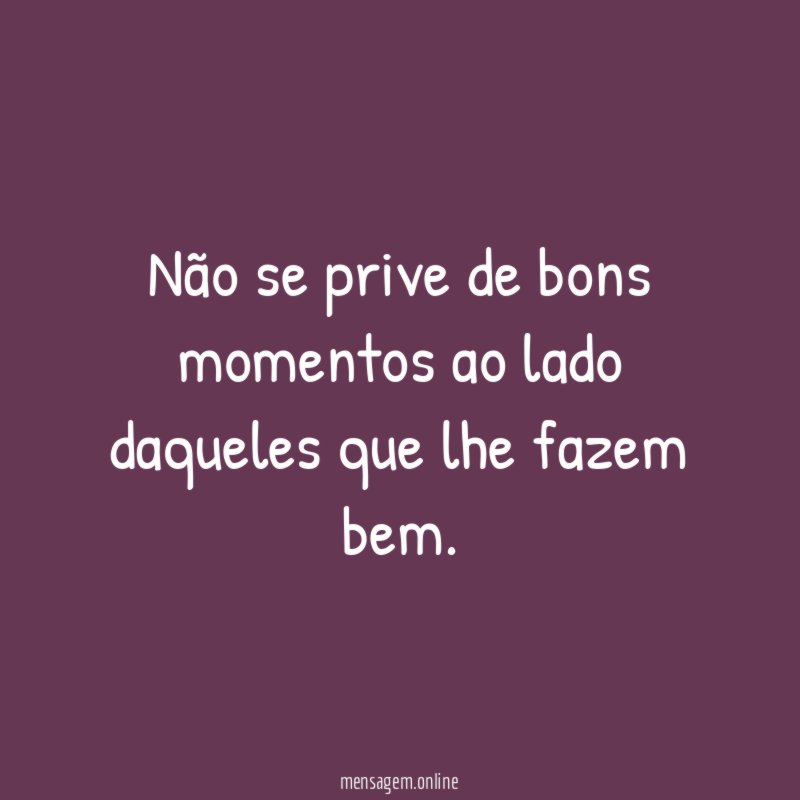Não se prive de bons momentos ao lado