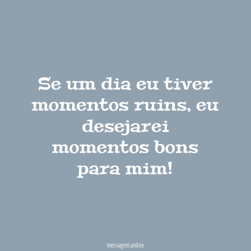 Se um dia eu tiver momentos ruins