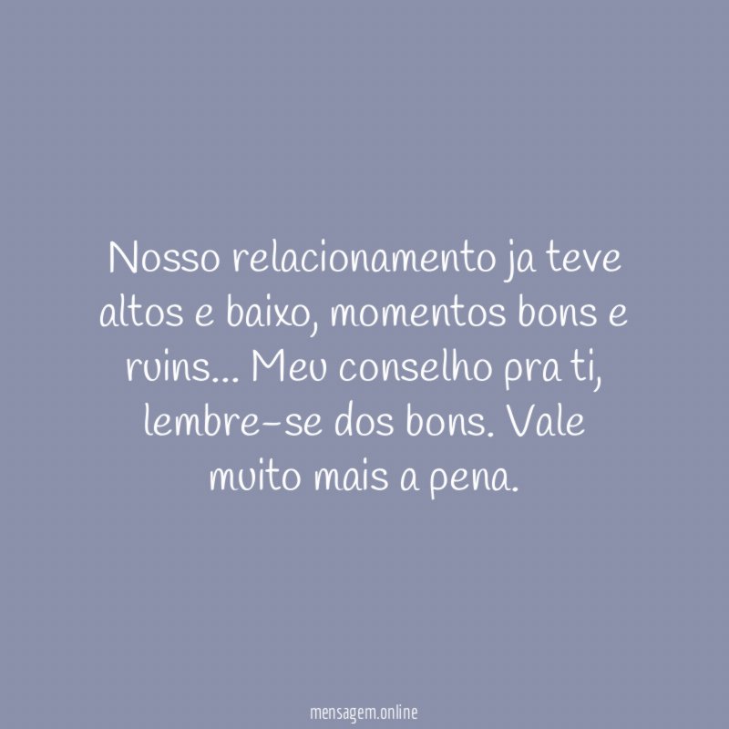 Nosso relacionamento ja teve altos e baixo