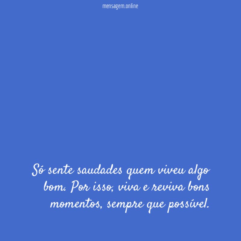 Só sente saudades quem viveu algo bom