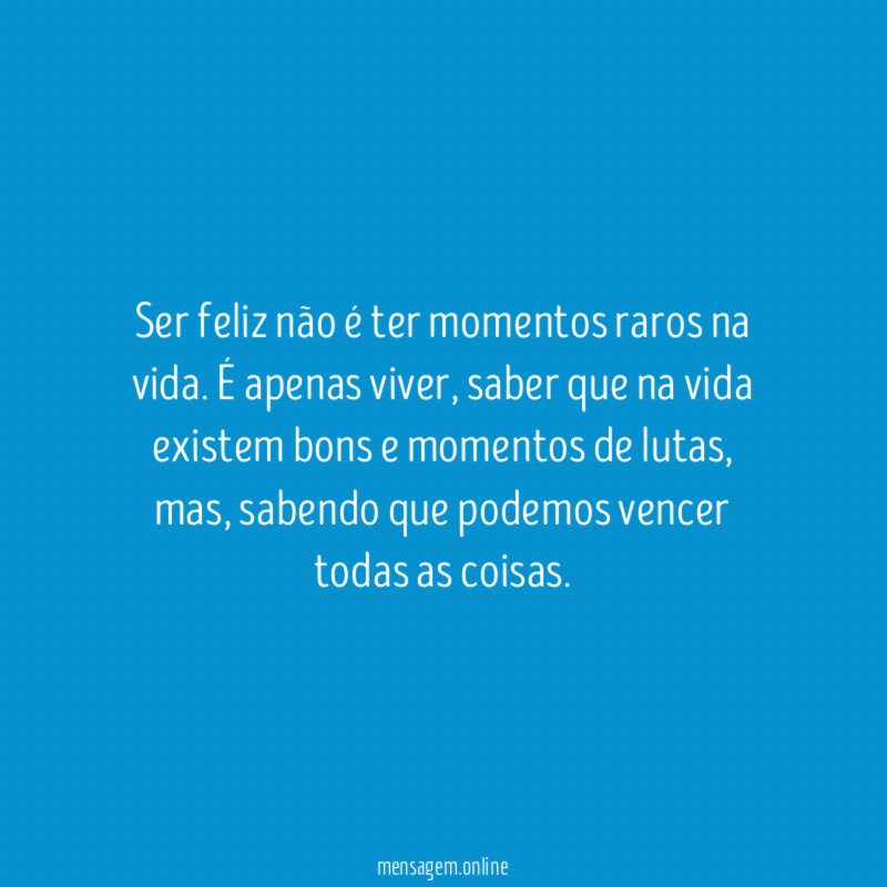 Ser feliz não é ter momentos raros na vida