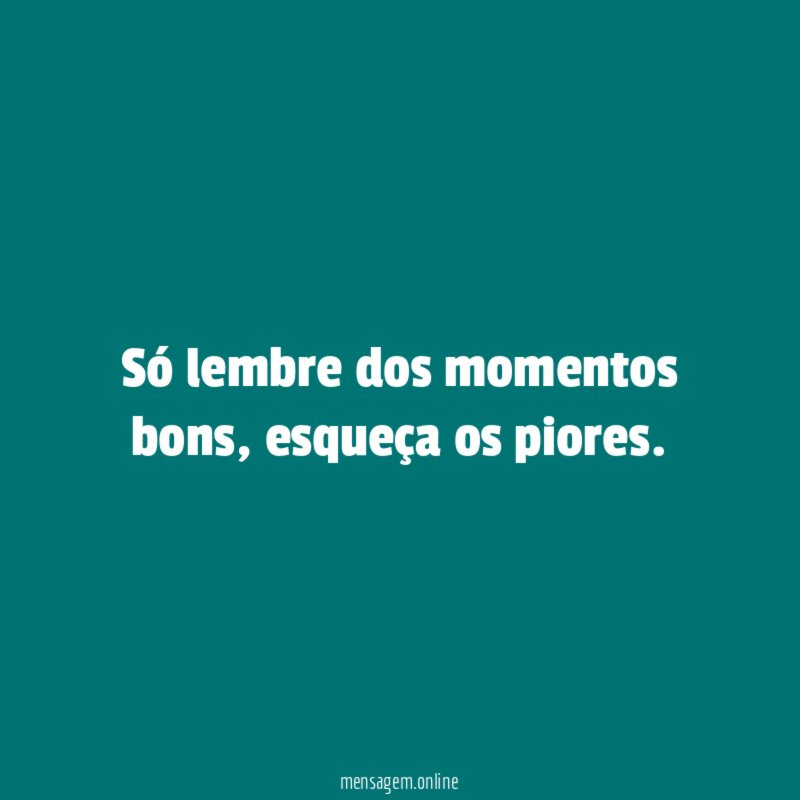Só lembre dos momentos bons