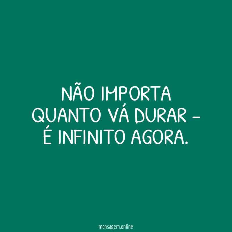 Não importa quanto vá durar – é infinito agora