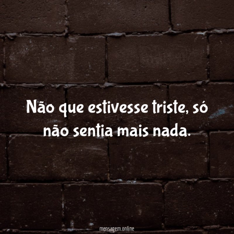 Não que estivesse triste