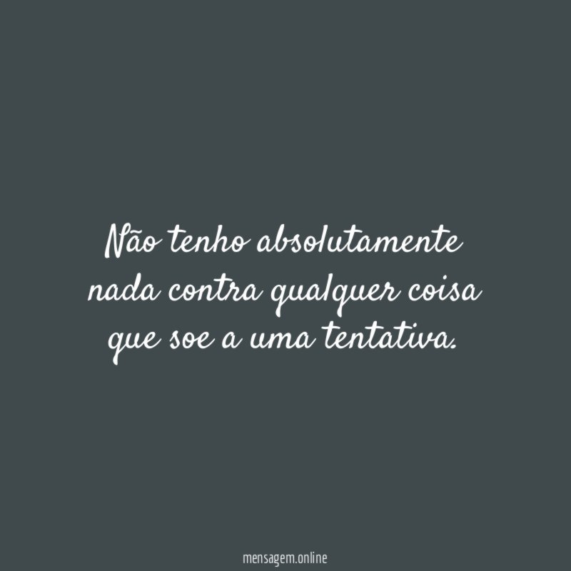 Não tenho absolutamente nada contra qualquer coisa que