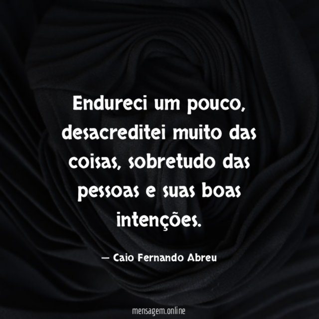 Endureci um pouco