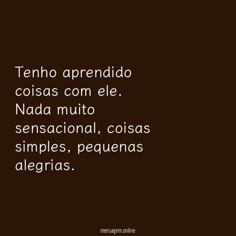 Tenho aprendido coisas com ele