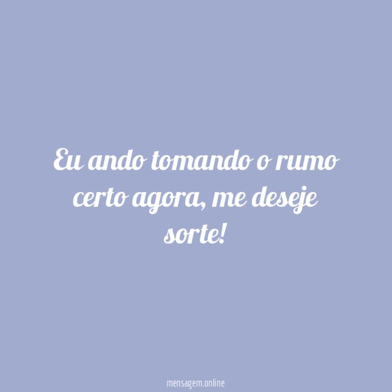 Eu ando tomando o rumo certo agora