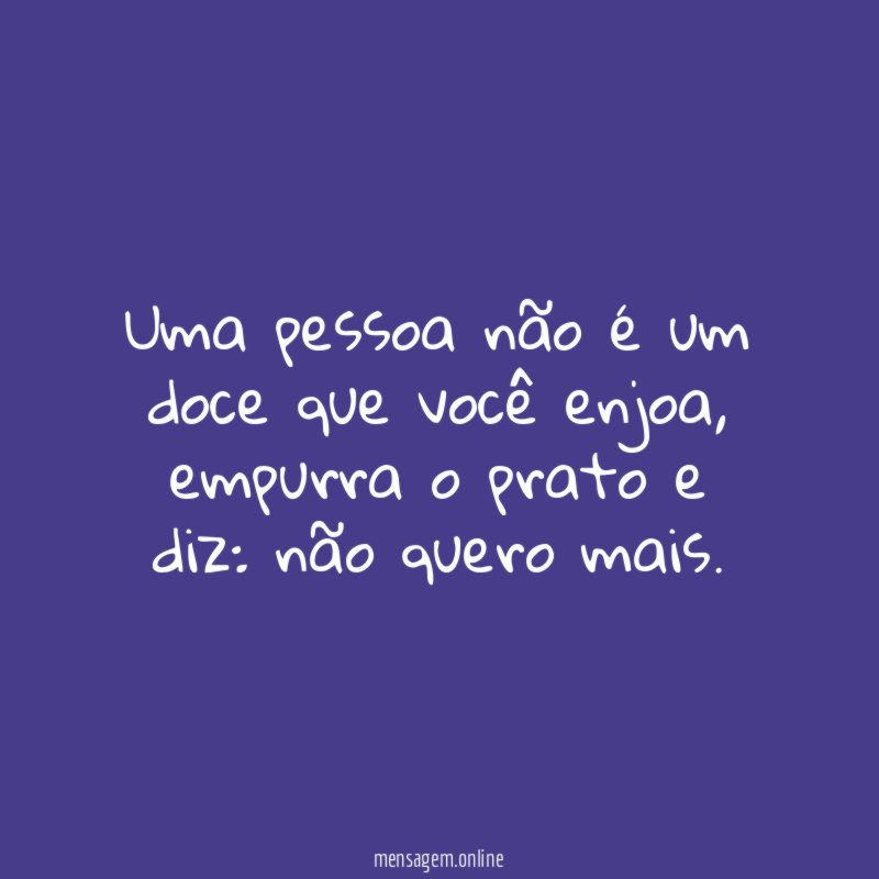 Uma pessoa não é um doce que você enjoa