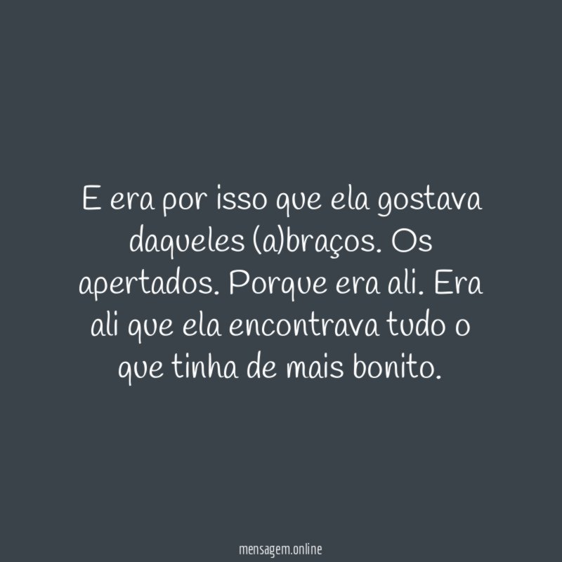 E era por isso que ela gostava daqueles (a)braços