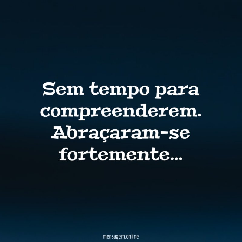 Sem tempo para compreenderem