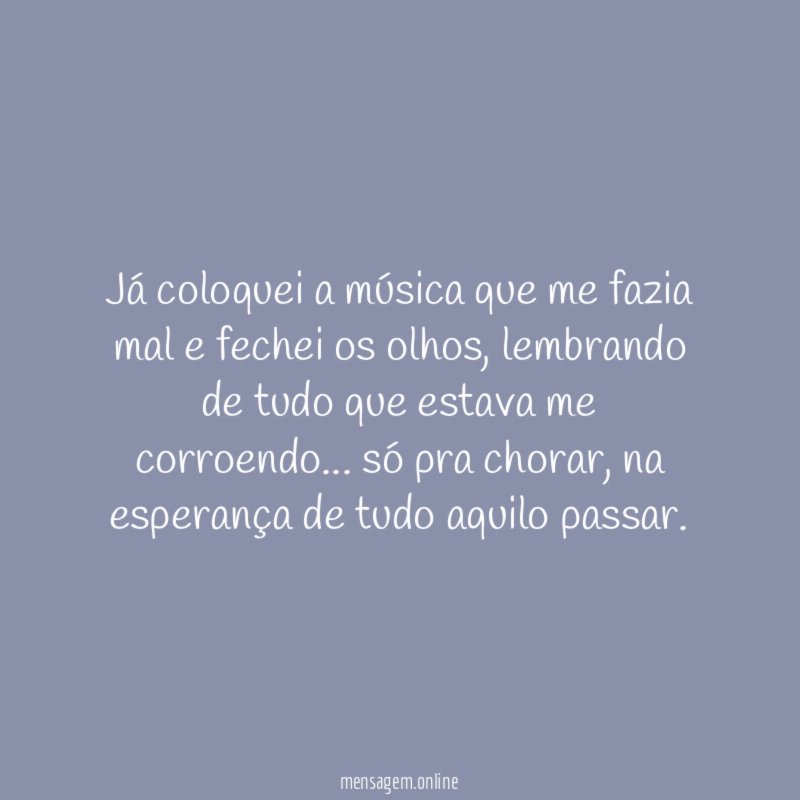 Já coloquei a música que me fazia mal