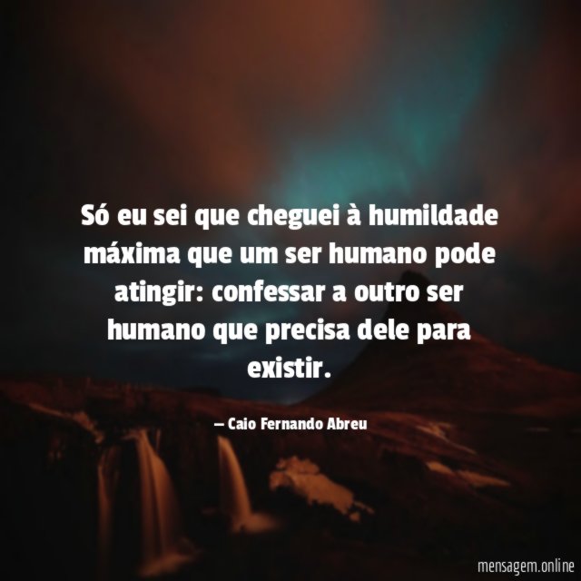 Só eu sei que cheguei à humildade máxima