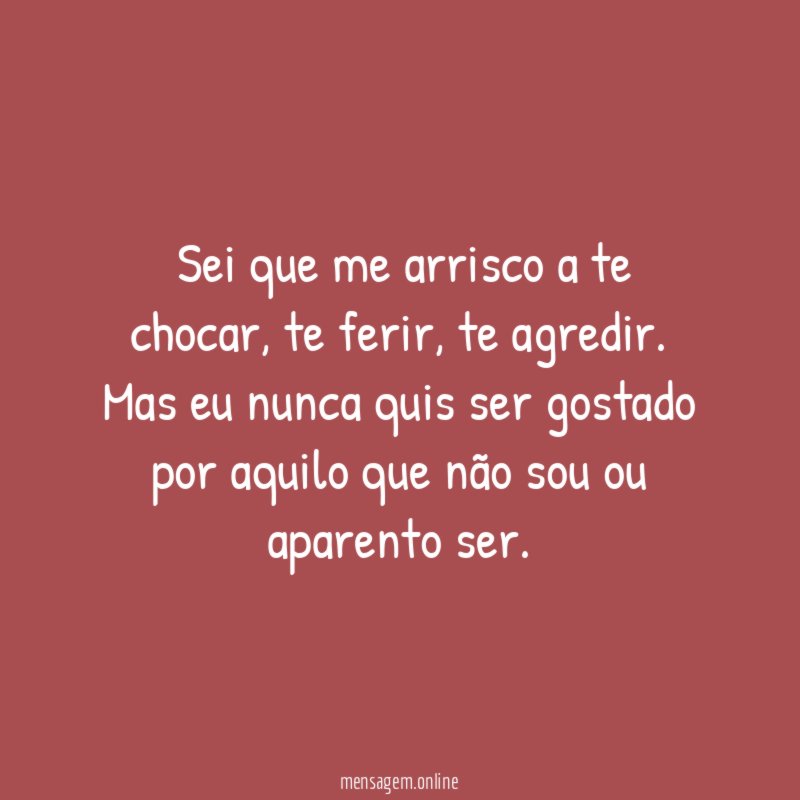 Sei que me arrisco a te chocar